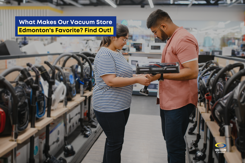 What Makes Our Vacuum Store Edmonton's Favorite? Find Out!