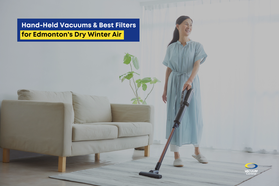 Hand-Held Vacuums & Best Filters for Edmonton's Dry Winter Air | Vacuum Central