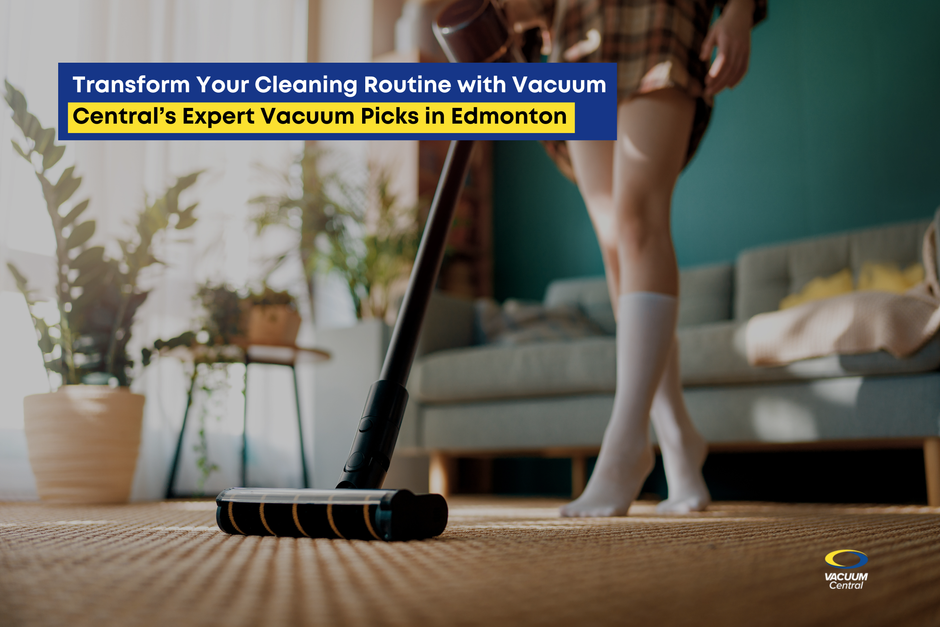 Transform Your Cleaning Routine with Vacuum Central’s Expert Vacuum Picks in Edmonton