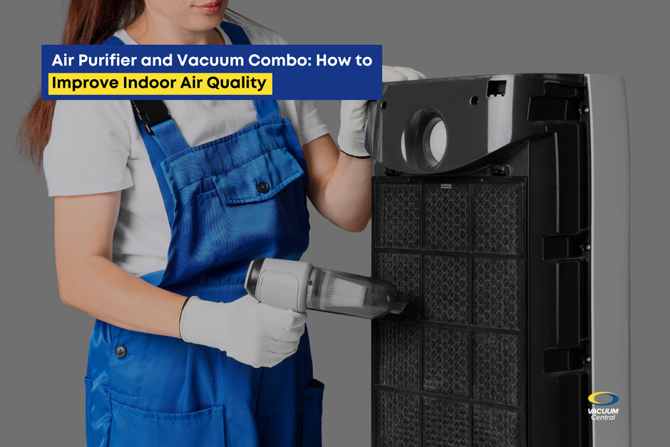 Air Purifier and Vacuum Combo: How to Improve Indoor Air Quality