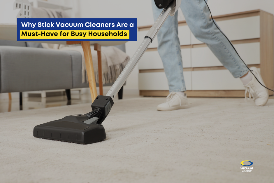 Why Stick Vacuum Cleaners Are a Must-Have for Busy Households