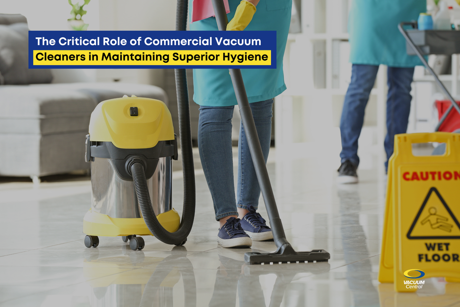 The Critical Role of Commercial Vacuum Cleaners in Maintaining Superior Hygiene